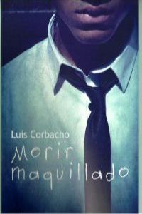 Morir maquillado, de Corbacho, Luis | portada del libro
