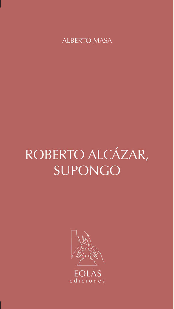 ROBERTO ALCÁZAR, SUPONGO, de MASA VELASCO, ALBERTO | portada del libro