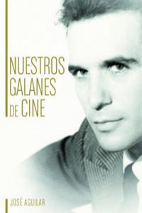 NUESTROS GALANES DE CINE, de AGUILAR, JOSE | portada del libro