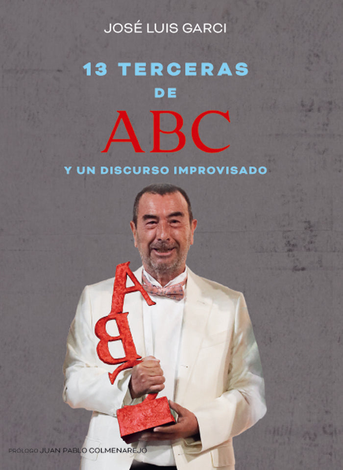 TRECE TERCERAS DE ABC Y UN DISCURSO IMPROVISADO, de GARCI, JOSE LUIS | portada del libro