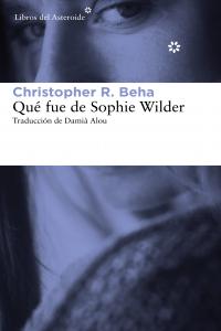Qué fue de Sophie Wilder, de Beha, Christopher R. | portada del libro