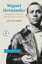 MIGUEL HERNANDEZ: PASIONES, CARCEL Y MUERTE DE UN POETA, de José Luis Ferris | portada del libro