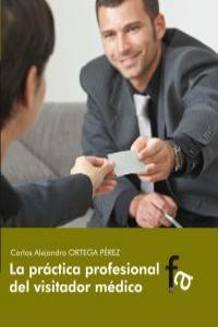 La práctica profesional del visitador médico, de CARLOS ALEJANDRO ORTEGA PéREZ | portada del libro