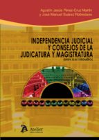 Independencia Judicial y Consejos de la Judicatura y Magistratura., de AGUSTIN JESUS PEREZ CRUZ MARTIN | portada del libro