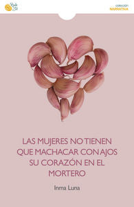 Las mujeres no tienen que machacar con ajos su corazón en el mortero, de Luna Gallego, Inmaculada | portada del libro