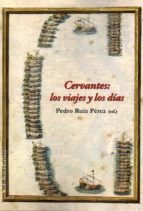 CERVANTES: LOS VIAJES Y LOS DIAS, de PEDRO RUIZ PEREZ | portada del libro