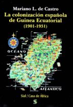 COLONIZACION ESPAÑOLA DE GUINEA ECUATORIAL 1901 1931,LA, de MARIANO L. DE CASTRO | portada del libro