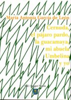 CERNUDA EL PAJARO PARDO LA GUACAMAYA MI ABUELA UMBELINA Y Y, de M. A. GARCIA DE LEON | portada del libro