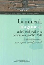 La minería aragonesa en la cordillera ibérica durante los siglos XVI y XVII: evolución económica, co, de Benedicto Gimeno, Em