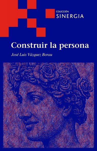 CONSTRUIR LA PERSONA, de JOSE LUIS VAZQUEZ BORAU | portada del libro
