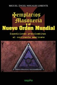 Templarios, Masonería y el Nuevo Orden Mundial, de Nogales Lorente, Miguel Ángel | portada del libro
