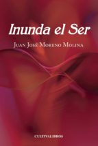 Inunda el ser, de JUAN JOSE MORENO MOLINA | portada del libro