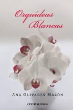 Orquídeas blancas, de ANA OLIVARES MAZON | portada del libro