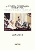 LA DICTADURA Y LA MONARQUÍA NEOFRANQUISTA, de JOSE CANTON RODRIGUEZ | portada del libro
