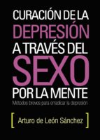Curación de la depresión a través del sexo por la mente, de ARTURO DE LEON SANCHEZ | portada del libro
