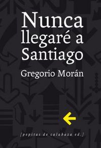 Nunca llegaré a Santiago, de Morán Suárez, Gregorio | portada del libro