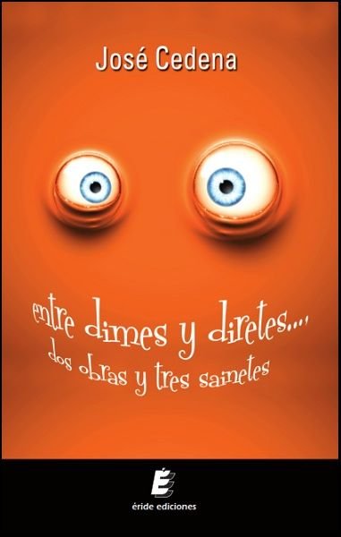 Entre dimes y diretes... dos obras y tres sainetes..., de Cedena Sánchez-Cabezudo, José | portada del libro