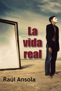 La vida real, de Ansola, Raúl | portada del libro