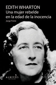 Edith Wharton. Una mujer rebelde en la edad de la inocencia, de Freire Gutiérrez, Jorge | portada del libro
