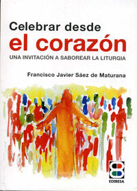 Celebrar desde el corazón, de Sáez de Maturana, Francisco Javier | portada del libro