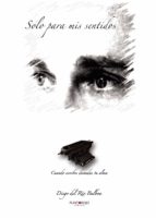 SOLO PARA MIS SENTIDOS, de DIEGO DEL RIO BALBOA | portada del libro