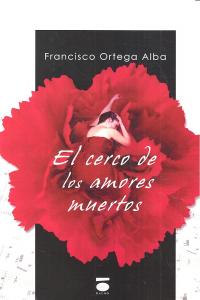 El cerco de los amores muertos, de ORTEGA ALBA | portada del libro
