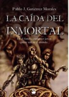 La ca¡da del inmortal, de PABLO J. GUTIERREZ MORALES | portada del libro