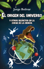 ORIGEN DEL UNIVERSO Y OTROS SECRETOS EN LA CUEVA DE LA CIENCIA, EL, de Jorge Bolívar | portada del libro
