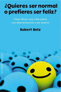 ¿Quieres ser normal o prefieres ser feliz?, de BETZ, ROBERT | portada del libro