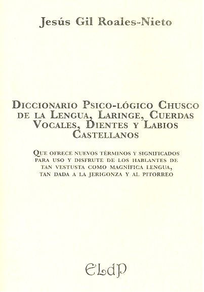 Diccionario psico-lógico chusco de la lengua, laringe, cuerdas vocales, dientes y labios castellanos, de Gil Roales-Nieto | p