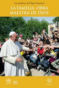 LA FAMILIA OBRA MAESTRA DE DIOS, de PAPA FRANCISCO | portada del libro