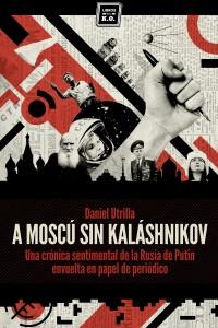 A Moscú sin Kalashnikov, de Utrilla, Daniel | portada del libro
