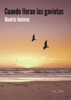 CUANDO LLORAN LAS GAVIOTAS, de BEATRIZ IMIZCOZ | portada del libro