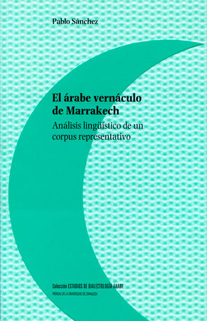 El árabe vernáculo de Marrakech. Análisis lingüístico de un corpus representativo, de Sánchez, Pablo | portada del libro