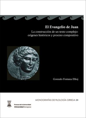 El Evangelio de Juan. La construcción de un texto complejo: Orígenes históricos y proceso compositiv, de Fontana Elboj, Gonza
