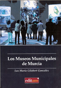 Los Museos Municipales de Murcia, de GILABERT GONZÁLEZ, LUZ MARIA | portada del libro