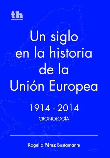 Un Siglo en la Historia de la Unión Europea 1914-2014 Cronología, de PÉREZ BUSTAMANTE, Rogelio | portada del libro