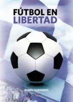 FÚTBOL EN LIBERTAD, de RUBEN GUERRERO | portada del libro