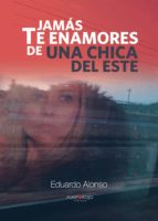 JAMÁS TE ENAMORES DE UNA CHICA DEL ESTE, de EDUARDO ALONSO | portada del libro