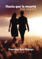 HASTA QUE LA MUERTE NOS SEPARE, de FRANCISCO RUIZ HIDALGO | portada del libro