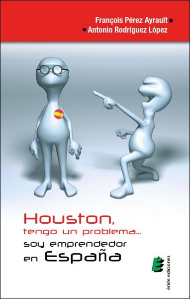 Houston, tengo un problema... soy emprendedor en España, de PEREZ AYRAULT, FRENÇOIS | portada del libro