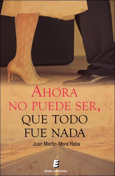 AHORA NO PUEDE SER, QUE TODO FUE NADA, de MARTIN-MORA HABA, JUAN | portada del libro