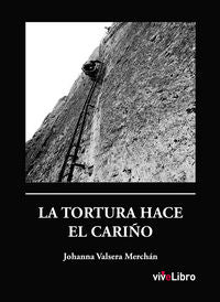 La tortura hace el cariño, de Valsera Merchán, Johanna | portada del libro