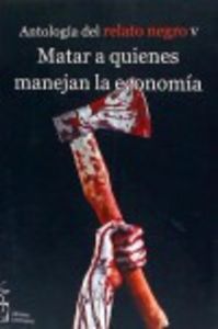 Matar a quienes manejan la economía, de Orsí, Guillermo | portada del libro
