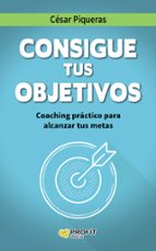 CONSIGUE TUS OBJETIVOS, de Cesar Piqueras Gómez de Albacete | portada del libro