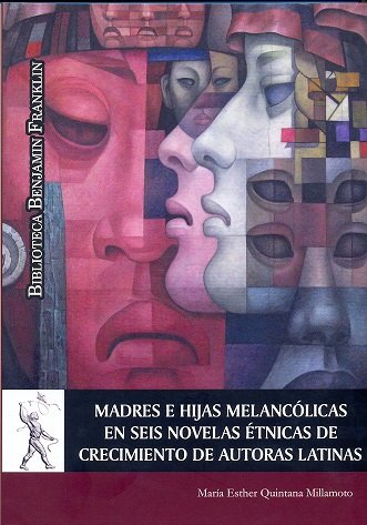 Madres e hijas melancólicas en seis novelas étnicas de crecimiento de autoras latinas, de Quintana Millamoto, María Esther | 