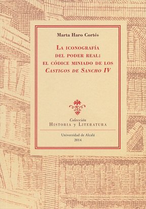 La iconografía del poder real: El códice miniado de los castigos de Sancho IV, de Haro Cortés, Marta | portada del libro