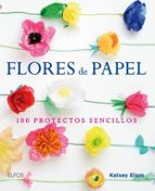 FLORES DE PAPEL: 100 PROYECTOS SENCILLOS, de KELSEY ELAM | portada del libro