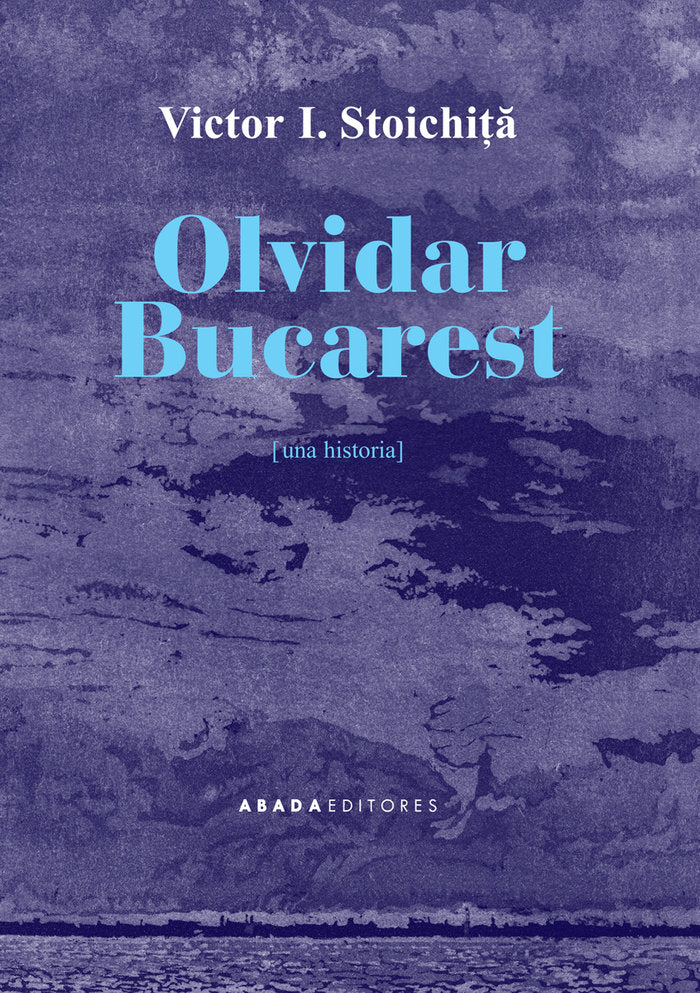 Olvidar Bucarest, de Stoichita, Victor I. | portada del libro