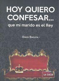 Hoy quiero confesar... que mi marido es el rey, de Enguita, David | portada del libro